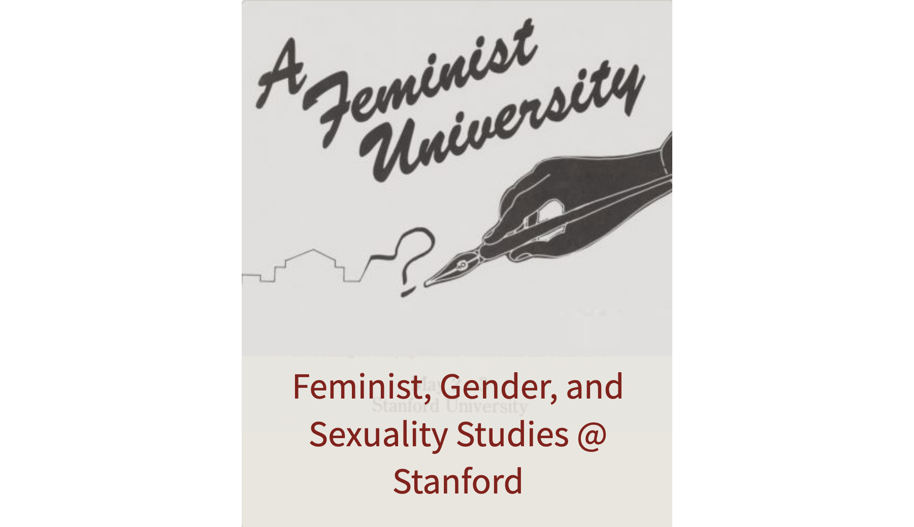 Poster with text: "A Feminist University. Feminist, Gender, and Sexuality Studies at Stanford."